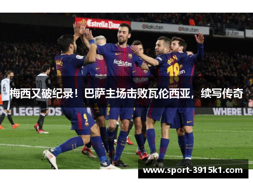 梅西又破纪录！巴萨主场击败瓦伦西亚，续写传奇